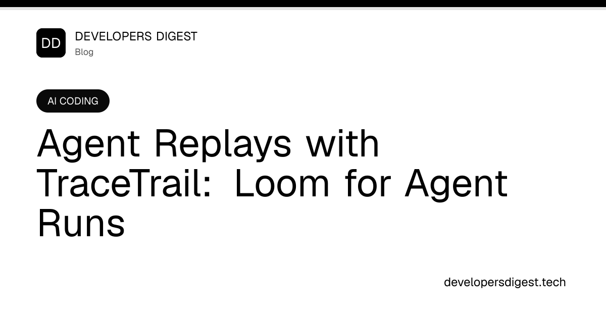 Agent Replays with TraceTrail: Loom for Agent Runs - Developers Digest