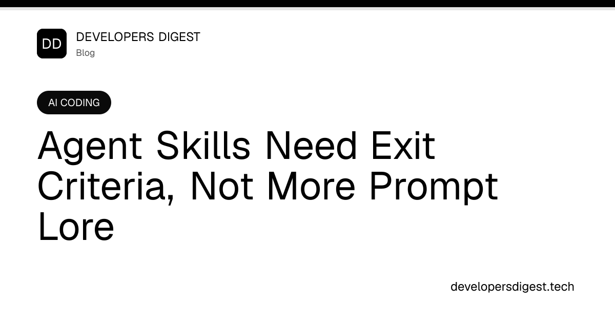 Agent Skills Need Exit Criteria, Not More Prompt Lore - Developers Digest