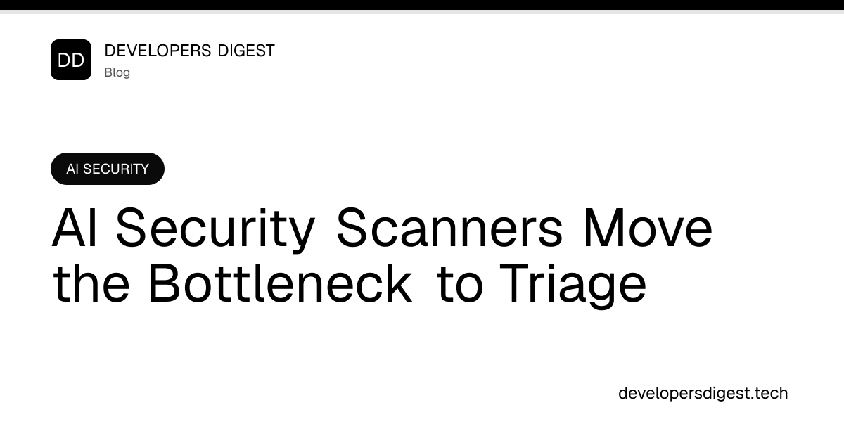 AI Security Scanners Move the Bottleneck to Triage - Developers Digest