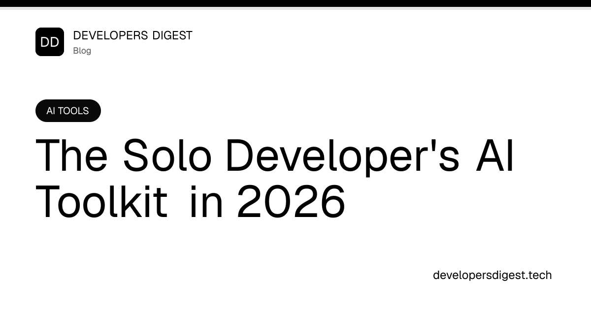 The Solo Developer's AI Toolkit in 2026 - Developers Digest