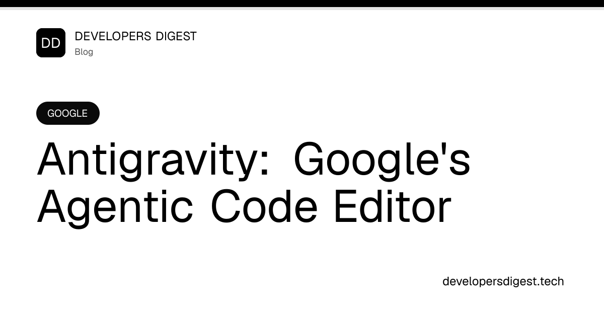 Antigravity: Google's Agentic Code Editor - Developers Digest