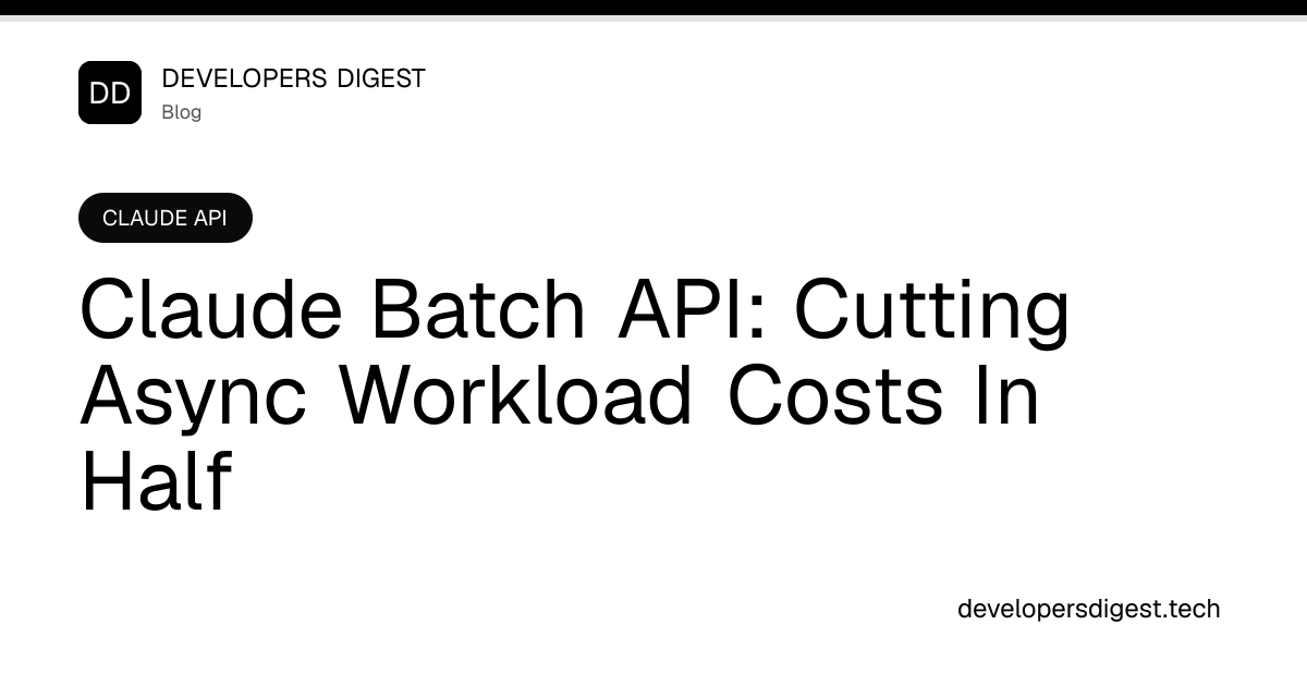 Claude Batch API: Cutting Async Workload Costs In Half - Developers Digest