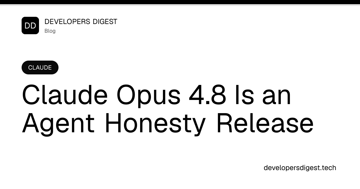 Claude Opus 4.8 Is an Agent Honesty Release - Developers Digest