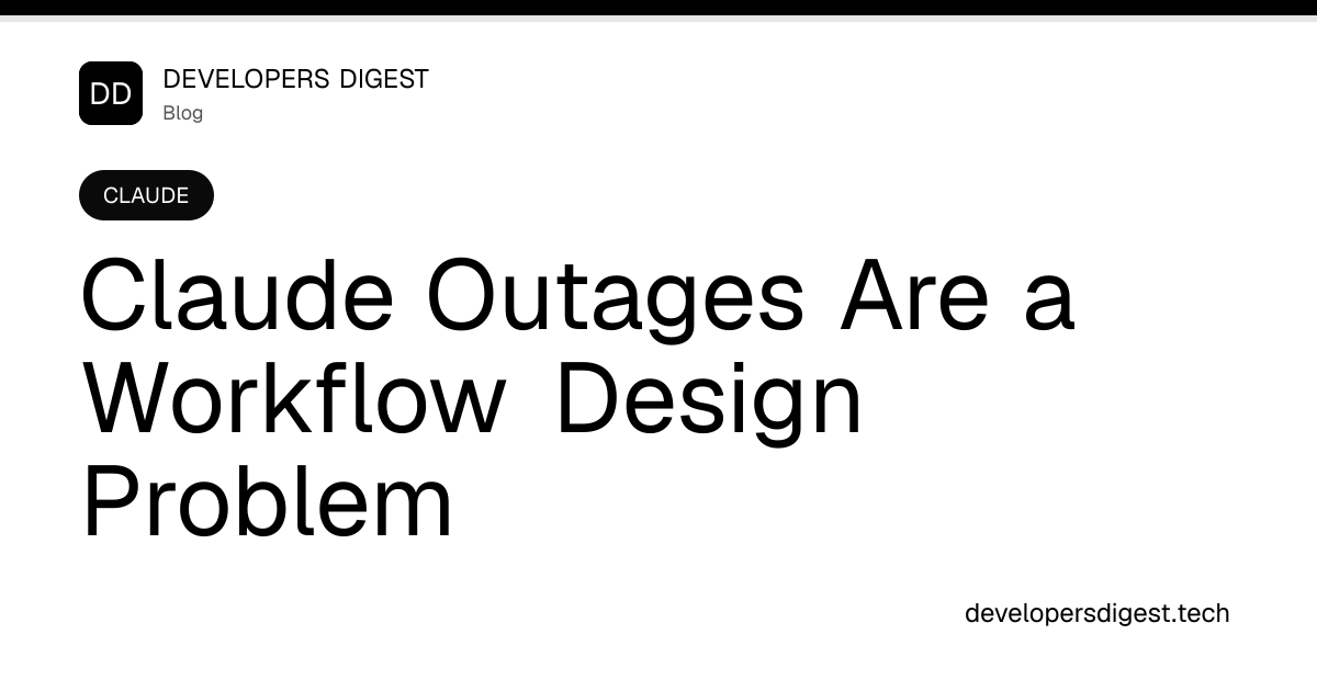 Claude Outages Are a Workflow Design Problem - Developers Digest
