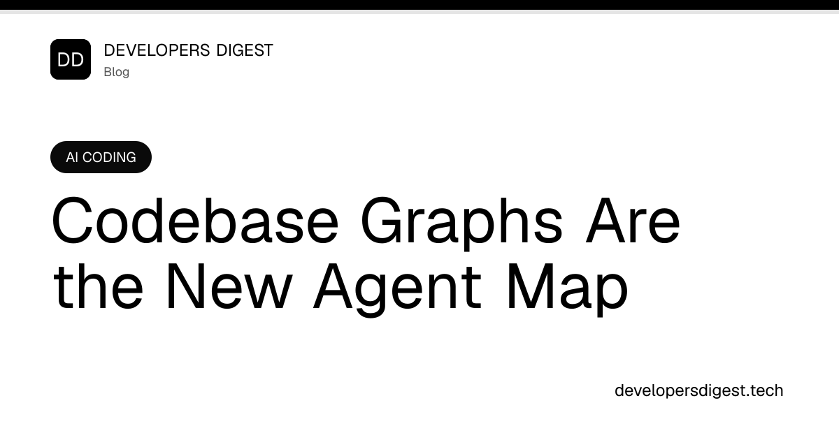 Codebase Graphs Are the New Agent Map - Developers Digest
