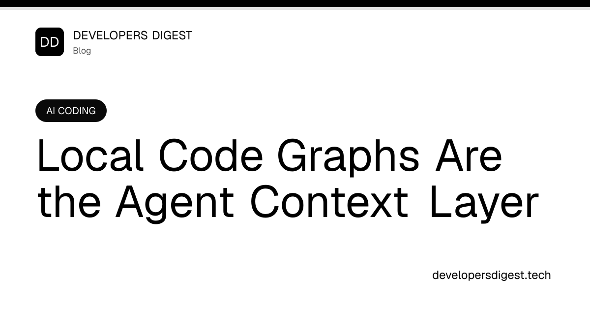 Local Code Graphs Are the Agent Context Layer - Developers Digest