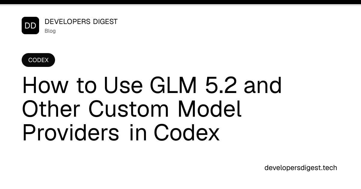How to Use GLM 5.2 and Other Custom Model Providers in Codex ...