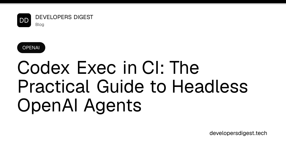 Codex Exec in CI: The Practical Guide to Headless OpenAI Agents ...