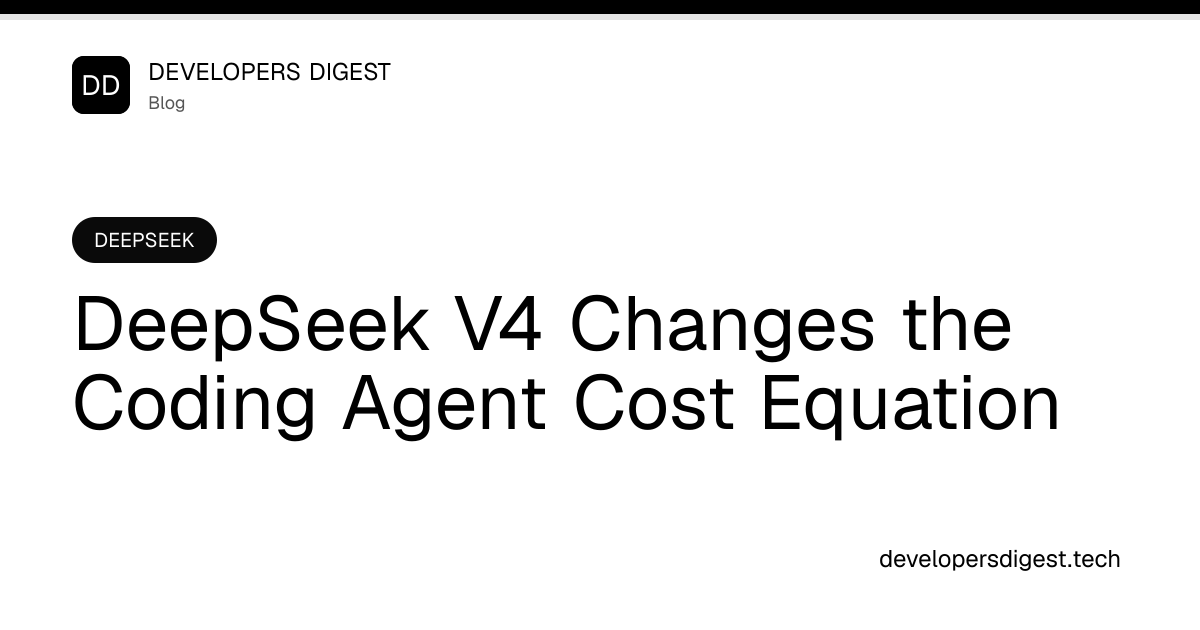 DeepSeek V4 Changes the Coding Agent Cost Equation - Developers Digest