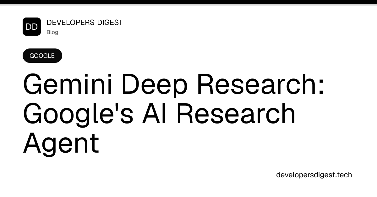 Gemini Deep Research: Google's AI Research Agent - Developers Digest
