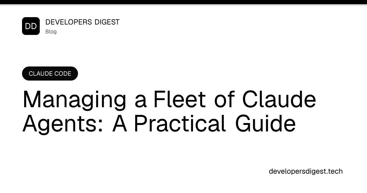 Managing a Fleet of Claude Agents: A Practical Guide - Developers Digest