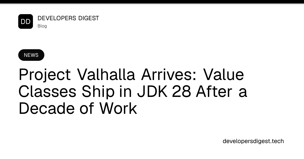 Project Valhalla Arrives: Value Classes Ship in JDK 28 After a Decade ...