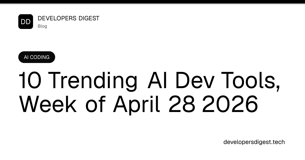 10 Trending AI Dev Tools, Week of April 28 2026 - Developers Digest