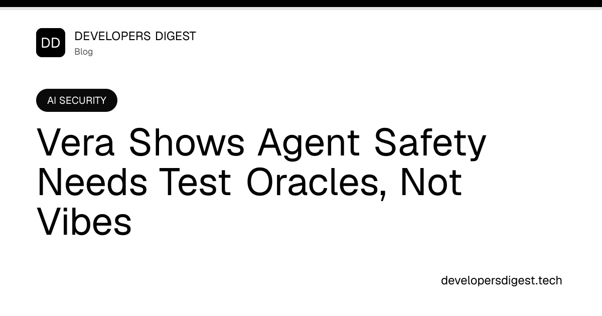 Vera Shows Agent Safety Needs Test Oracles, Not Vibes - Developers Digest